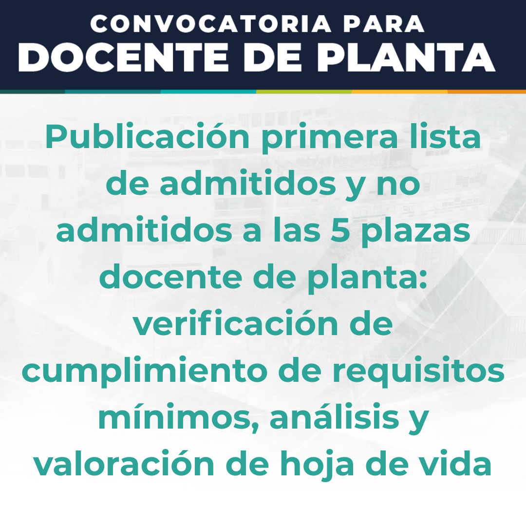Publicación primera lista de admitidos y no admitidos a las 5 plazas docente de planta: verificación de cumplimiento de requisitos mínimos, análisis y valoración de hoja de vida