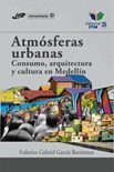 Atmósferas Urbanas. Consumo, Arquitectura Y Cultura En Medellín